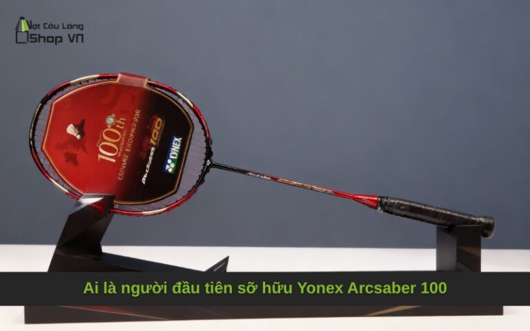 Ai là người đầu tiên sỡ hữu Yonex Arcsaber 100 All England 100th Anniversary