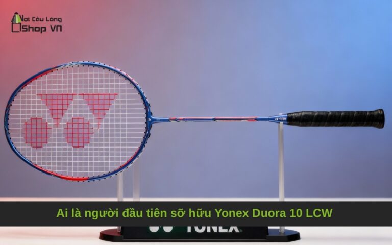 Ai là người đầu tiên sỡ hữu Yonex Duora 10 LCW Olympic Commemorative