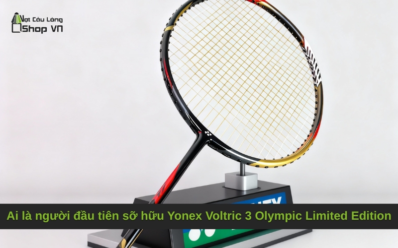 Ai là người đầu tiên sỡ hữu Yonex Voltric 3 Olympic Limited Edition