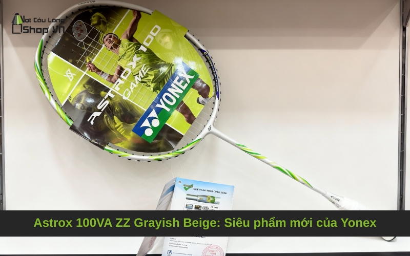 Astrox 100VA ZZ Grayish Beige_ Siêu phẩm mới của Yonex