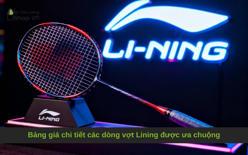 Bảng Giá Vợt Cầu Lông Lining 2025 Mới Nhất và Toàn Diện
