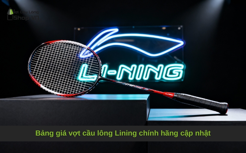 Bảng giá vợt cầu lông Lining chính hãng cập nhật