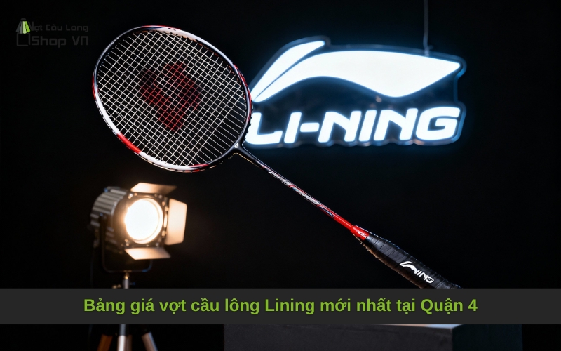 Bảng giá vợt cầu lông Lining mới nhất tại Quận 4