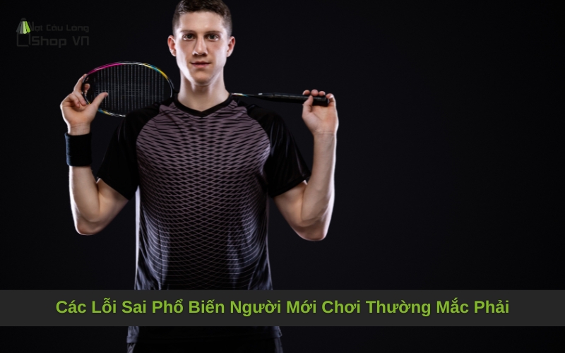 Các Lỗi Sai Phổ Biến Người Mới Chơi Thường Mắc Phải