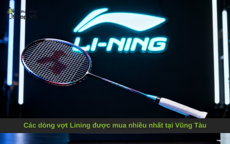Các dòng vợt Lining được mua nhiều nhất tại Vũng Tàu