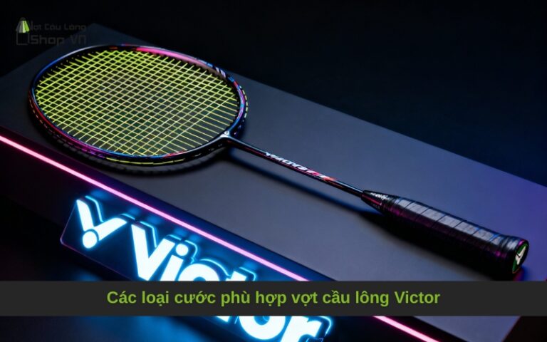 Các loại cước phù hợp vợt cầu lông Victor