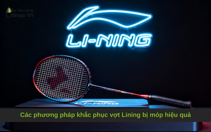 Các phương pháp khắc phục vợt Lining bị móp hiệu quả