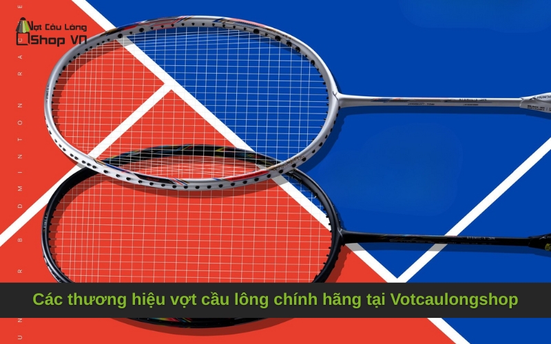 Các thương hiệu vợt cầu lông chính hãng tại Votcaulongshop