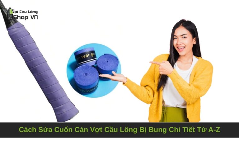 Cách Sửa Cuốn Cán Vợt Cầu Lông Bị Bung Chi Tiết Từ A-Z