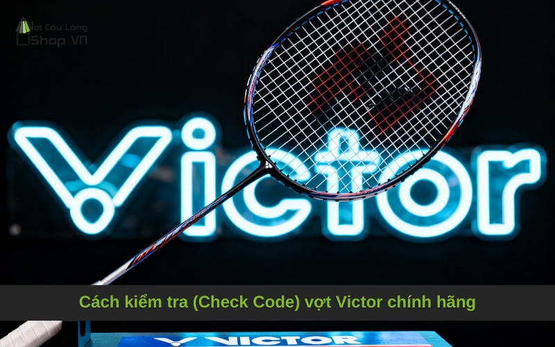 Cách kiểm tra (Check Code) vợt Victor chính hãng