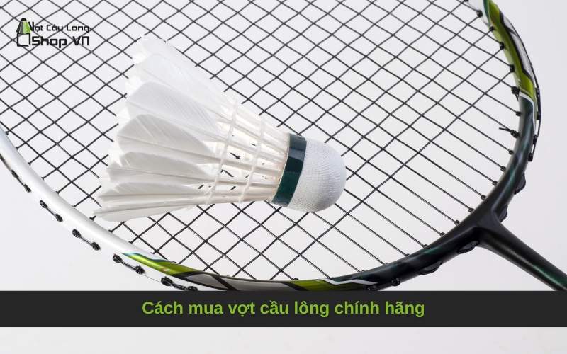 Cách mua vợt cầu lông chính hãng