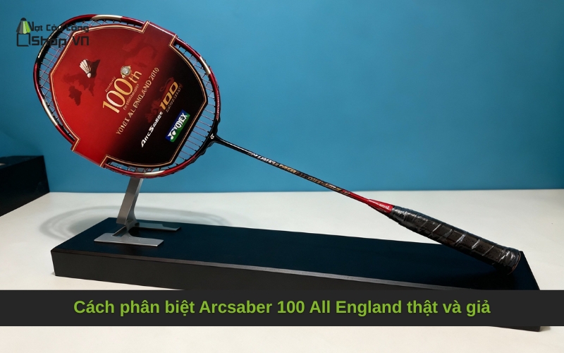 Cách phân biệt Arcsaber 100 All England thật và giả