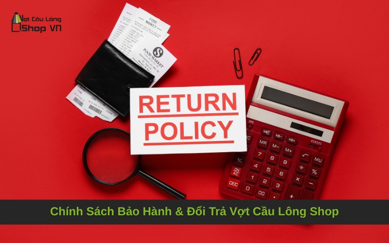 Chính Sách Bảo Hành & Đổi Trả Vợt Cầu Lông Shop