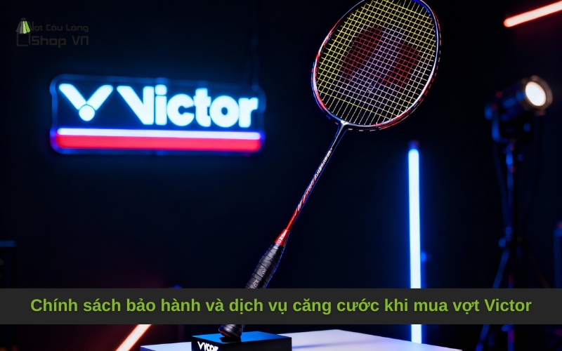 Chính sách bảo hành và dịch vụ căng cước khi mua vợt Victor