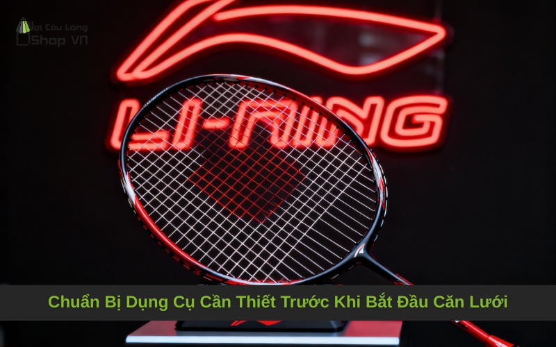 Chuẩn Bị Dụng Cụ Cần Thiết Trước Khi Bắt Đầu Căn Lưới