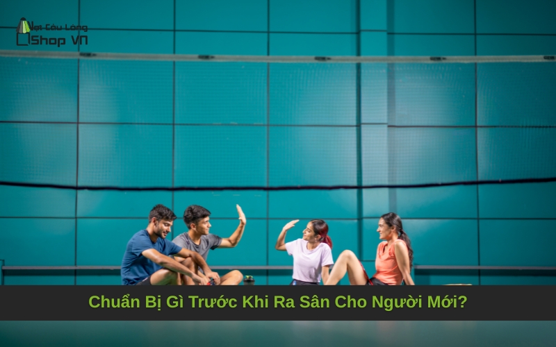 Chuẩn Bị Gì Trước Khi Ra Sân Cho Người Mới?