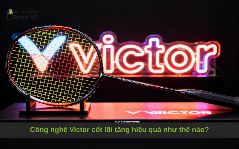 Công nghệ Victor cốt lõi tăng hiệu quả như thế nào?