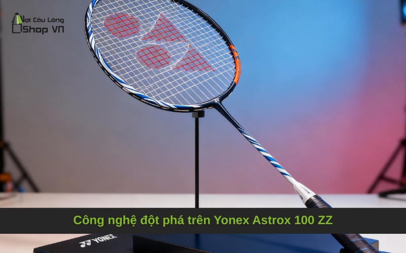 Công nghệ đột phá trên Yonex Astrox 100 ZZ