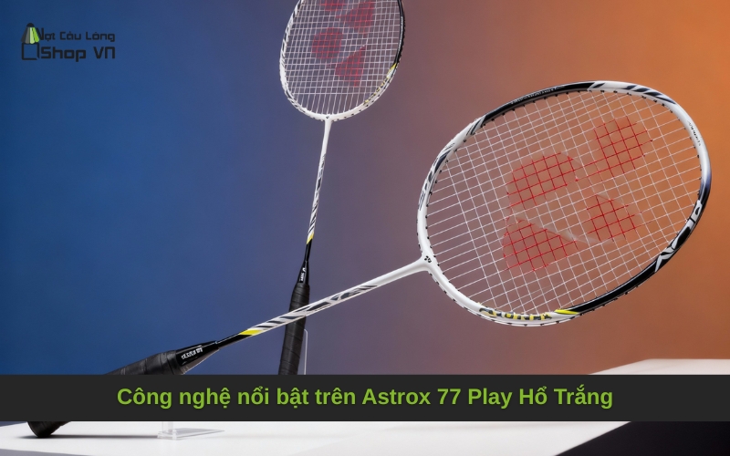 Công nghệ nổi bật trên Astrox 77 Play Hổ Trắng