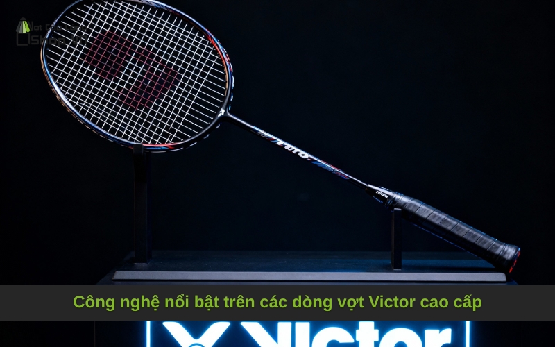 Công nghệ nổi bật trên các dòng vợt Victor cao cấp
