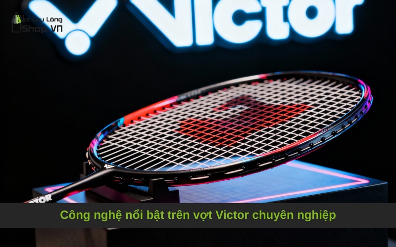 Công nghệ nổi bật trên vợt Victor chuyên nghiệp
