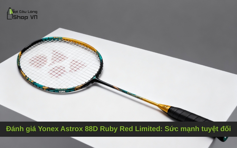 Đánh giá Yonex Astrox 88D Ruby Red Limited: Sức mạnh tuyệt đối