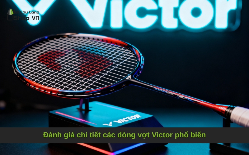 Đánh giá chi tiết các dòng vợt Victor phổ biến