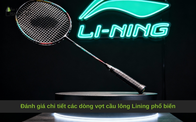 Đánh giá chi tiết các dòng vợt cầu lông Lining phổ biến