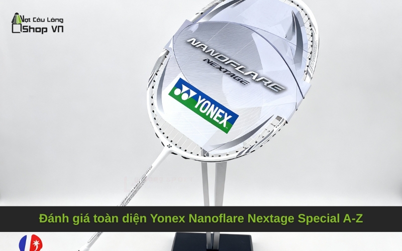 Đánh giá toàn diện Yonex Nanoflare Nextage Special A-Z