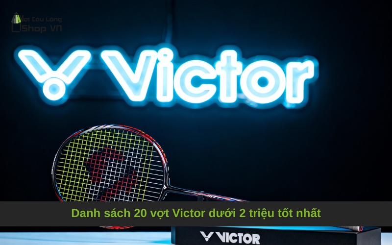 Danh sách 20 vợt Victor dưới 2 triệu tốt nhất