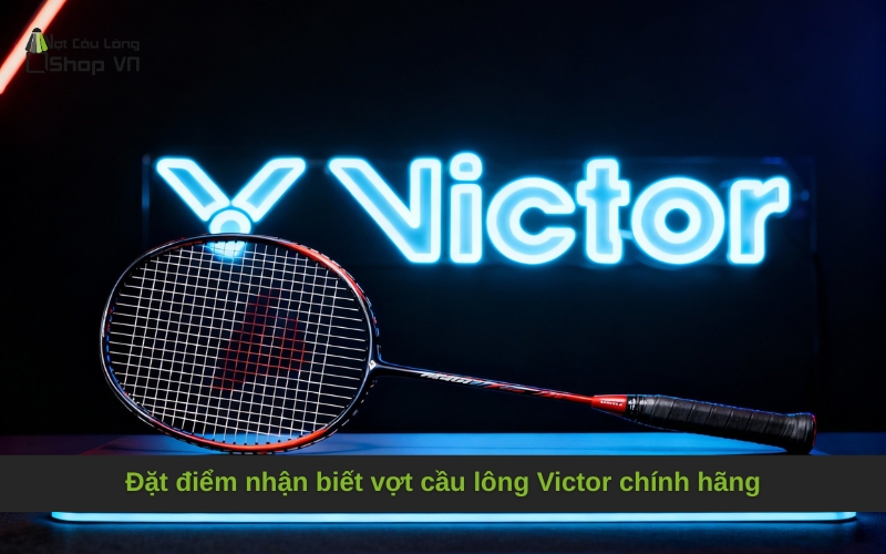 Đặt điểm nhận biết vợt cầu lông Victor chính hãng