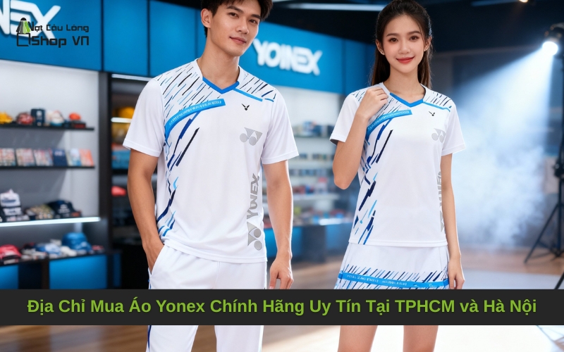 Địa Chỉ Mua Áo Yonex Chính Hãng Uy Tín Tại TPHCM và Hà Nội