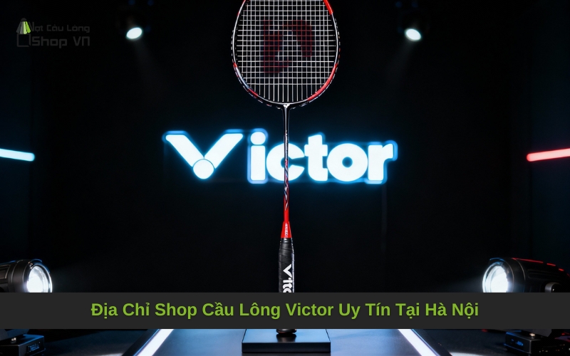 Địa Chỉ Shop Cầu Lông Victor Uy Tín Tại Hà Nội