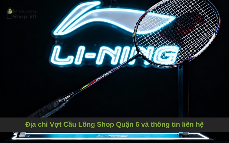 Địa chỉ Vợt Cầu Lông Shop Quận 6 và thông tin liên hệ