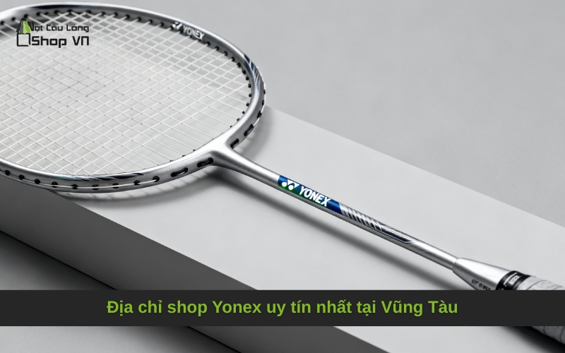 Địa chỉ shop Yonex uy tín nhất tại Vũng Tàu