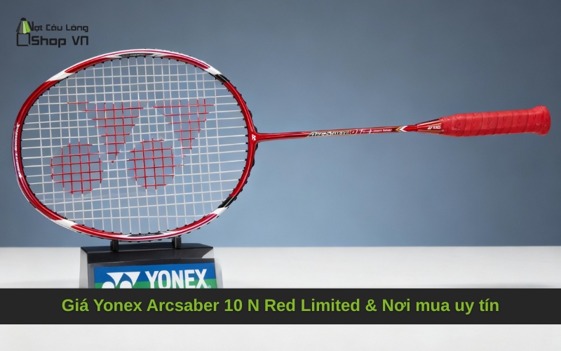 Giá Yonex Arcsaber 10 N Red Limited & Nơi mua uy tín