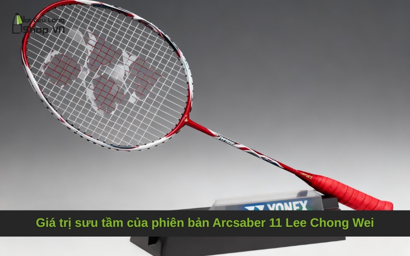 Giá trị sưu tầm của phiên bản Arcsaber 11 Lee Chong Wei