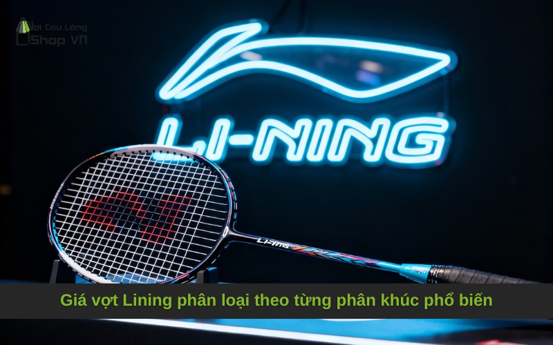 Giá vợt Lining phân loại theo từng phân khúc phổ biến