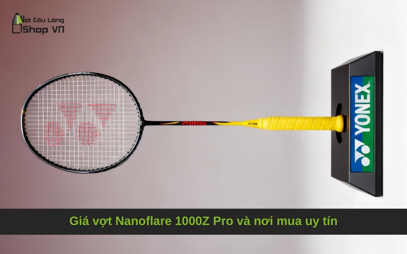 Giá vợt Nanoflare 1000Z Pro và nơi mua uy tín