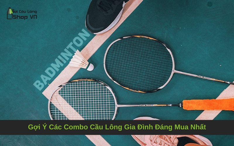 Gợi Ý Các Combo Cầu Lông Gia Đình Đáng Mua Nhất