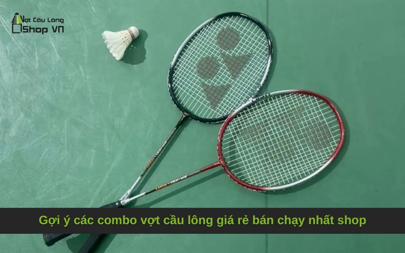 Gợi ý các combo vợt cầu lông giá rẻ bán chạy nhất shop