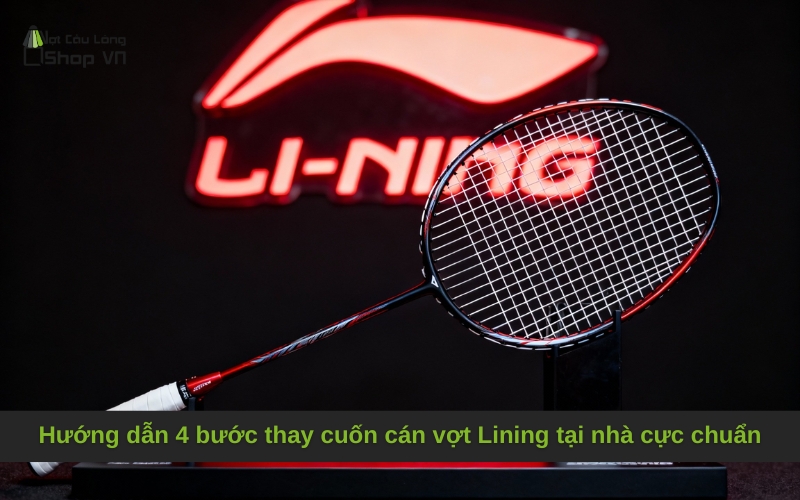 Hướng dẫn 4 bước thay cuốn cán vợt Lining tại nhà cực chuẩn