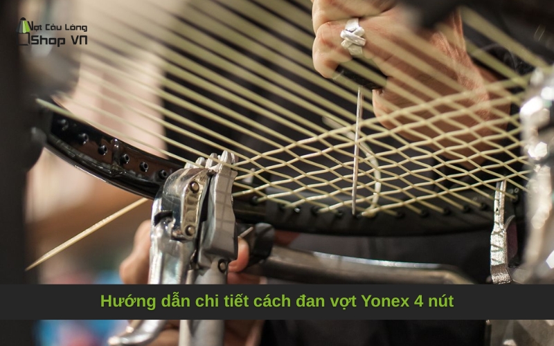 Hướng dẫn chi tiết cách đan vợt Yonex 4 nút