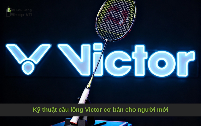 Kỹ thuật cầu lông Victor cơ bản cho người mới