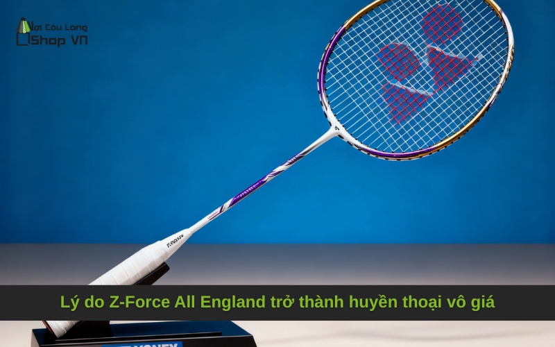 Lý do Z-Force All England trở thành huyền thoại vô giá
