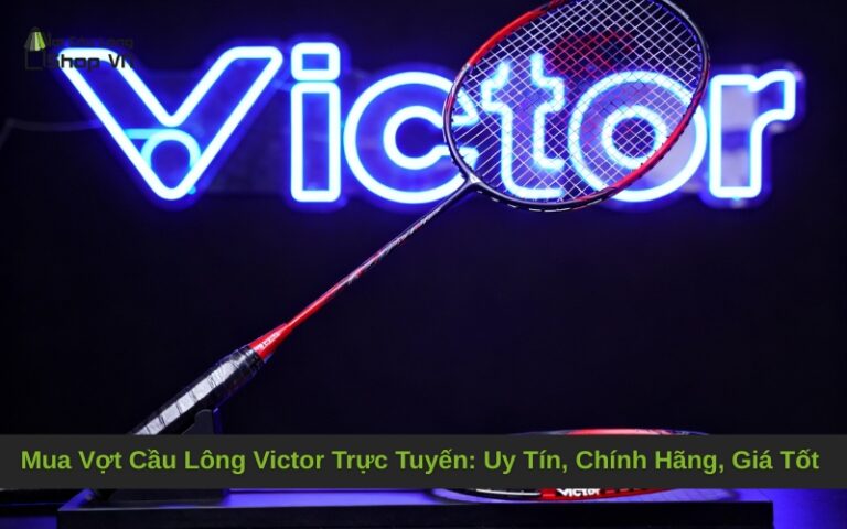 Mua Vợt Cầu Lông Victor Trực Tuyến: Uy Tín, Chính Hãng, Giá Tốt