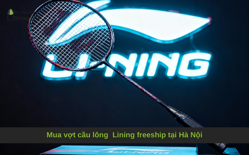 Mua vợt cầu lông Lining freeship tại Hà Nội