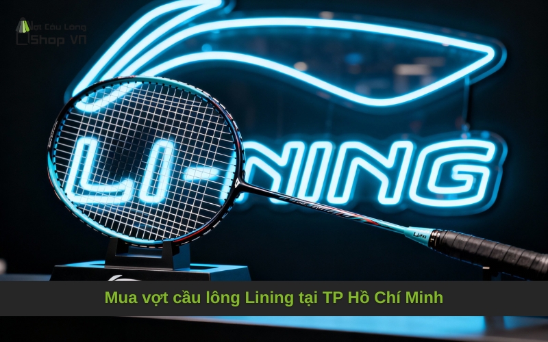 Mua vợt cầu lông Lining tại TP Hồ Chí Minh