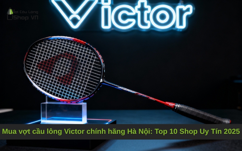 Mua vợt cầu lông Victor chính hãng Hà Nội: Top 10 Shop Uy Tín 2024