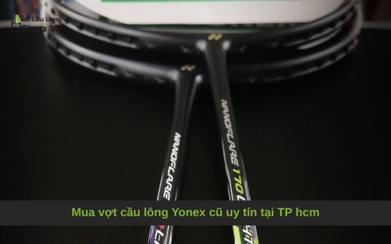 Mua vợt cầu lông Yonex cũ uy tín tại TP hcm